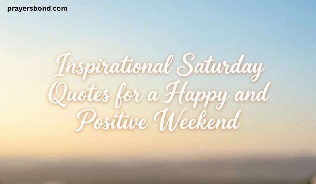 Inspirational Saturday Quotes for a Happy and Positive Weekend